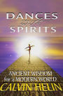 Dances with Spirits: Ancient Wisdom for a Modern World