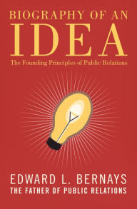 Title: Biography of an Idea: The Founding Principles of Public Relations, Author: Edward L. Bernays