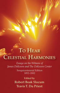 Title: To Hear Celestial Harmonies: Essays on the Witness of James Dekoven and the Dekoven Center, Sesquicentennial Edition, 18522002, Author: Robert Boak Slocum