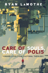 Title: Care of Souls, Care of Polis, Author: Ryan Lamothe