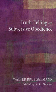 Title: Truth-Telling as Subversive Obedience, Author: Walter Brueggemann