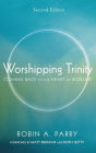 Worshipping Trinity, Second Edition: Coming Back to the Heart of Worship