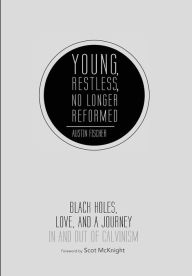 Title: Young, Restless, No Longer Reformed, Author: Austin Fischer