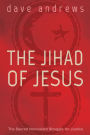 The Jihad of Jesus: The Sacred Nonviolent Struggle for Justice