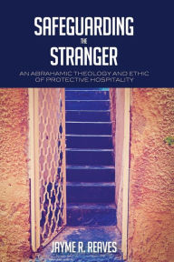 Title: Safeguarding the Stranger, Author: Jayme R Reaves