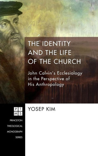 The Identity and the Life of the Church: John Calvin's Ecclesiology in the Perspective of His Anthropology