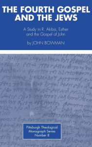 Title: The Fourth Gospel and the Jews, Author: John Bowman
