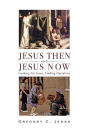 Jesus Then and Jesus Now: Looking for Jesus, Finding Ourselves