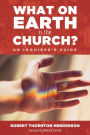 What on Earth is the Church?: An Inquirer