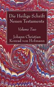 Title: Die Heilige Schrift Neuen Testaments, Volume Two: Zweiten Theils, Author: Johann Christian Konrad Von Hofmann