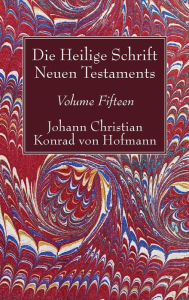 Title: Die Heilige Schrift Neuen Testaments, Volume Fifteen: Zehnter Theil. Die Biblische Geschichte Neuen Testaments., Author: Johann Christian Konrad Von Hofmann