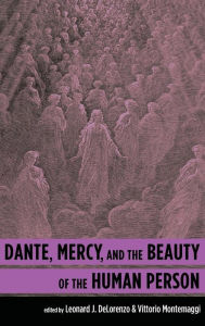 Title: Dante, Mercy, and the Beauty of the Human Person, Author: Leonard J Delorenzo