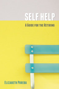 Title: Self Help: A Guide for the Retiring, Author: Elizabeth Poreba