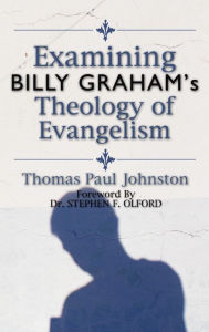 Title: Examining Billy Graham's Theology of Evangelism, Author: Thomas P Johnston