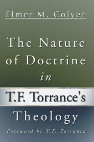 Title: The Nature of Doctrine in T.F. Torrance's Theology, Author: Elmer M Colyer