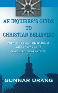 Title: An Inquirer's Guide to Christian Believing, Author: Gunnar Urang