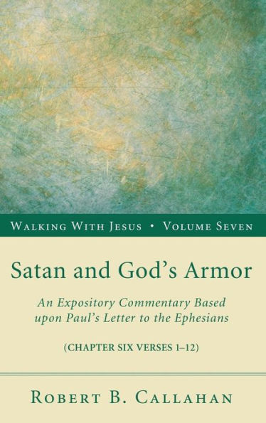 Satan and God's Armor: An Expository Commentary Based Upon Paul's Letter to the Ephesians