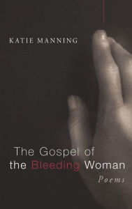 Title: The Gospel of the Bleeding Woman, Author: Katie Manning