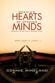 Title: Opening Hearts by Opening Minds: Reading Fiction That Changes Lives, Author: Connie Wineland