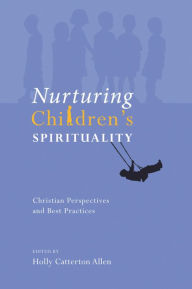 Title: Nurturing Children's Spirituality: Christian Perspectives and Best Practices, Author: Holly Allen