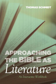 Title: Approaching the Bible as Literature: An Interactive Workbook, Author: Thomas Schmidt