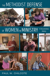 Title: The Methodist Defense of Women in Ministry: A Documentary History, Author: Paul W. Chilcote