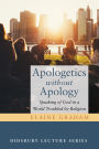 Apologetics without Apology: Speaking of God in a World Troubled by Religion