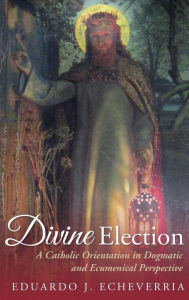 Title: Divine Election, Author: Eduardo J Echeverria