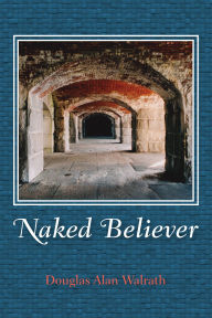 Title: Naked Believer, Author: Douglas Alan Walrath