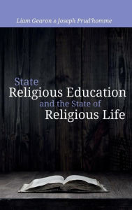 Title: State Religious Education and the State of Religious Life, Author: Liam Gearon