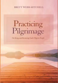 Title: Practicing Pilgrimage, Author: Brett Webb-Mitchell