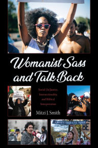 Title: Womanist Sass and Talk Back: Social (In)Justice, Intersectionality, and Biblical Interpretation, Author: Mitzi J. Smith