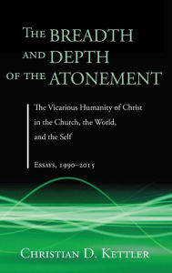 Title: The Breadth and Depth of the Atonement, Author: Christian D Kettler