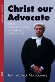 Title: Christ Our Advocate, Author: John Warwick Montgomery