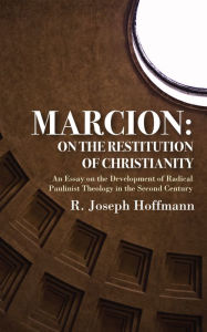 Title: Marcion: On the Restitution of Christianity, Author: R Joseph Hoffmann