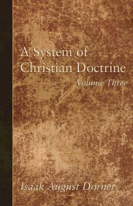 Title: A System of Christian Doctrine, Volume 3, Author: Isaak a Dorner