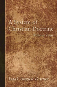 Title: A System of Christian Doctrine, Volume 4, Author: Isaak a Dorner