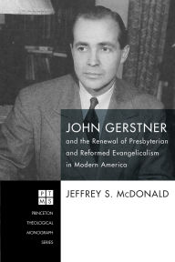 Title: John Gerstner and the Renewal of Presbyterian and Reformed Evangelicalism in Modern America, Author: Jeff McDonald
