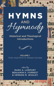 Title: Hymns and Hymnody: Historical and Theological Introductions, Volume 1: From Asia Minor to Western Europe, Author: Mark A Lamport