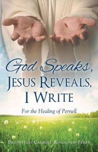 Title: God Speaks, Jesus Reveals, I Write, Author: Prophetess Carroll Ringgold-Perry