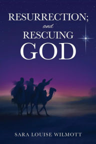 Title: RESURRECTION; and RESCUING GOD, Author: SARA LOUISE WILMOTT