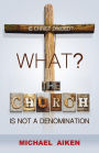 WHAT? THE CHURCH IS NOT A DENOMINATION