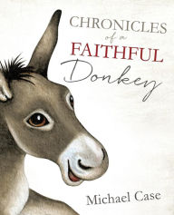 Title: Chronicles of A Faithful Donkey, Author: Michael Case