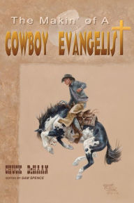 Title: The Makin' of A Cowboy Evangelist, Author: Chuck DeHaan