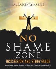 Title: NO SHAME ZONE DISCUSSION AND STUDY GUIDE, Author: Dr. Laura Henry Harris