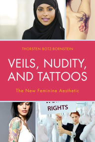 Title: Veils, Nudity, and Tattoos: The New Feminine Aesthetics, Author: Thorsten Botz-Bornstein