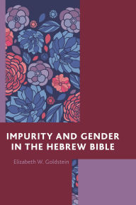 Title: Impurity and Gender in the Hebrew Bible, Author: Elizabeth W. Goldstein