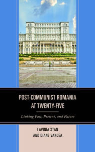 Title: Post-Communist Romania at Twenty-Five: Linking Past, Present, and Future, Author: Lavinia Stan