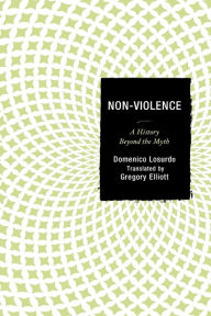 Title: Non-Violence: A History Beyond the Myth, Author: Domenico Losurdo University of Urbino