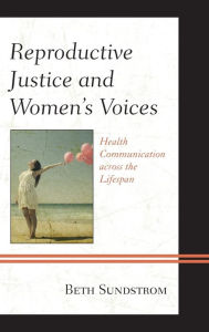 Title: Reproductive Justice and Women's Voices: Health Communication across the Lifespan, Author: Beth L. Sundstrom